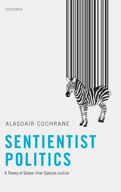 Sentientist Politics - A Theory of Global Inter-Species Justice