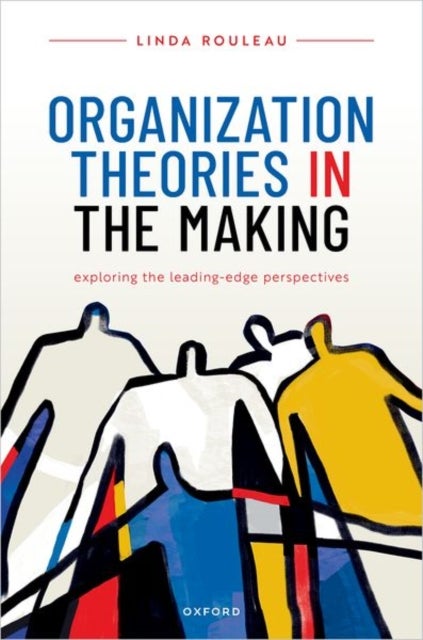 Organization Theories in the Making - Exploring the leading-edge perspectives