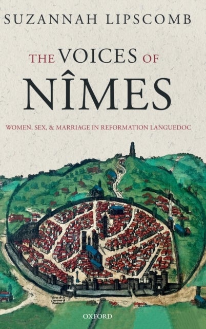 The Voices of Nimes - Women, Sex, and Marriage in Reformation Languedoc