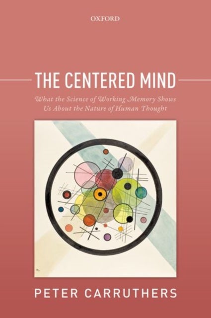 The Centered Mind - What the Science of Working Memory Shows Us About the Nature of Human Thought