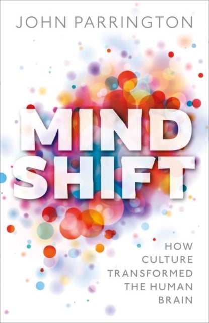 Mind Shift - How culture transformed the human brain