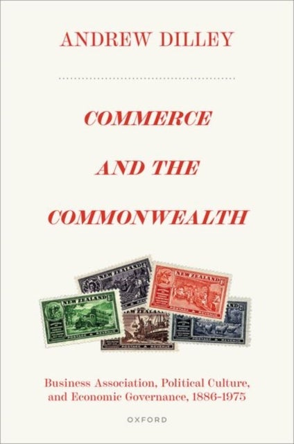 Commerce and the Commonwealth - Business Association, Political Culture, and Economic Governance, 1886–1975