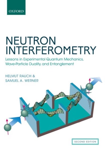 Neutron Interferometry - Lessons in Experimental Quantum Mechanics, Wave-Particle Duality, and Entanglement