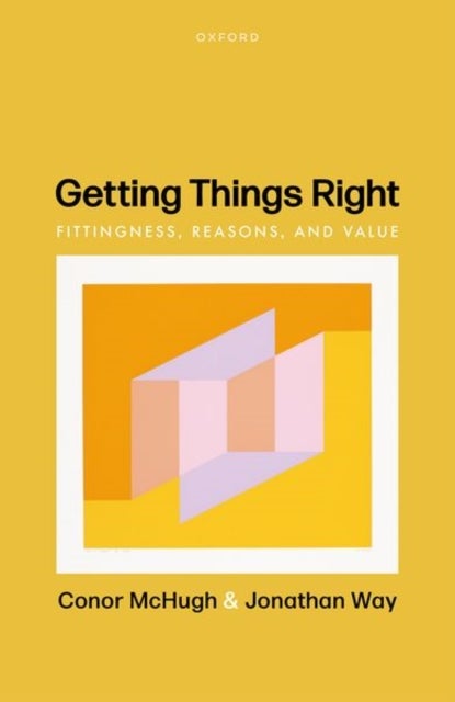Getting Things Right - Fittingness, Reasons, and Value