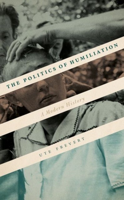 The Politics of Humiliation - A Modern History