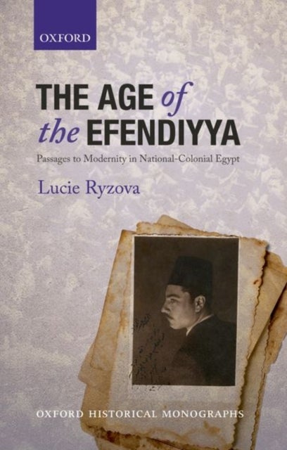 The Age of the Efendiyya - Passages to Modernity in National-Colonial Egypt