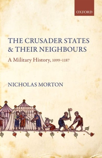 The Crusader States and their Neighbours - A Military History, 1099-1187