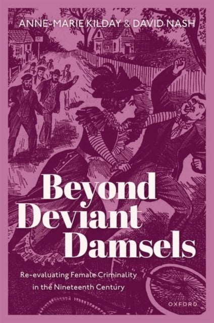 Beyond Deviant Damsels - Re-evaluating Female Criminality in the Nineteenth Century