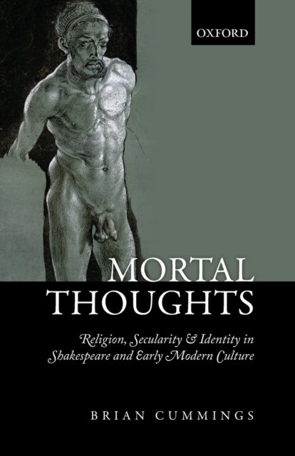 Mortal Thoughts - Religion, Secularity, & Identity in Shakespeare and Early Modern Culture