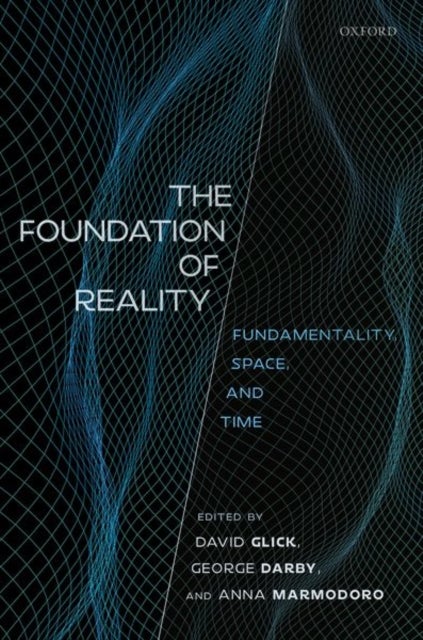 The Foundation of Reality - Fundamentality, Space, and Time