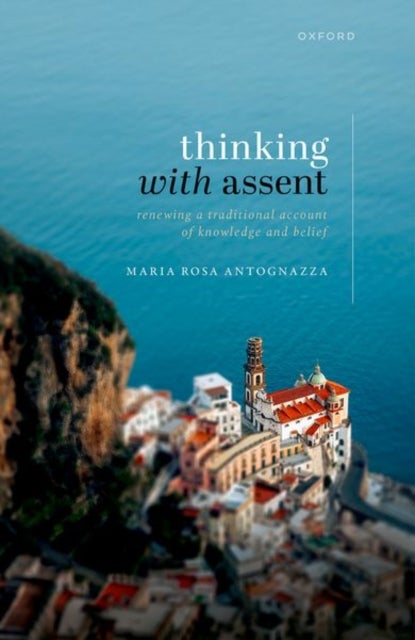 Thinking with Assent - Renewing a Traditional Account of Knowledge and Belief