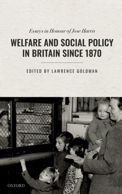 Welfare and Social Policy in Britain Since 1870 - Essays in Honour of Jose Harris