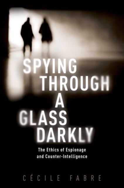 Spying Through a Glass Darkly - The Ethics of Espionage and Counter-Intelligence