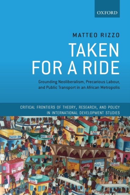 Taken For A Ride - Grounding Neoliberalism, Precarious Labour, and Public Transport in an African Metropolis