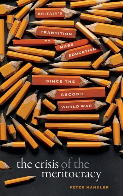 The Crisis of the Meritocracy - Britain's Transition to Mass Education since the Second World War