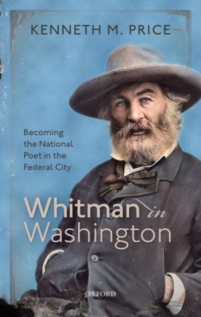 Whitman in Washington - Becoming the National Poet in the Federal City