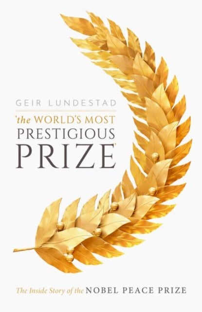 The World's Most Prestigious Prize - The Inside Story of the Nobel Peace Prize