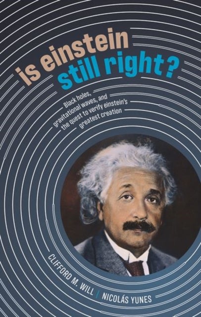 Is Einstein Still Right? - Black Holes, Gravitational Waves, and the Quest to Verify Einstein's Greatest Creation