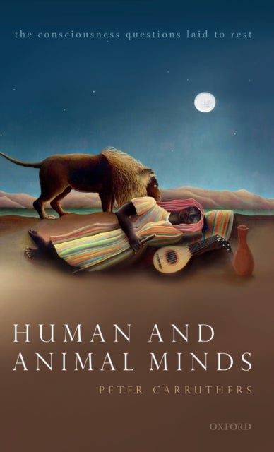 Human and Animal Minds - The Consciousness Questions Laid to Rest