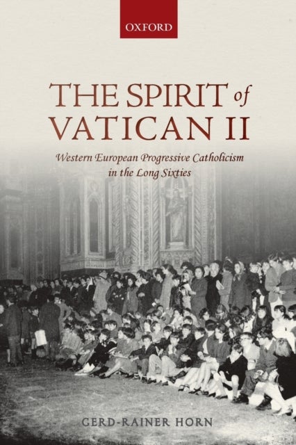 The Spirit of Vatican II - Western European Progressive Catholicism in the Long Sixties