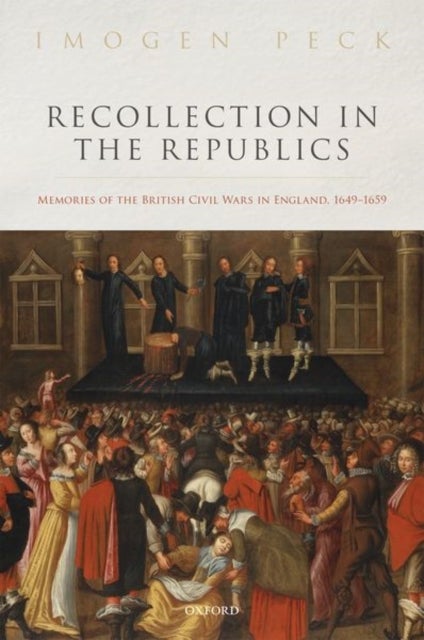 Recollection in the Republics - Memories of the British Civil Wars in England, 1649-1659