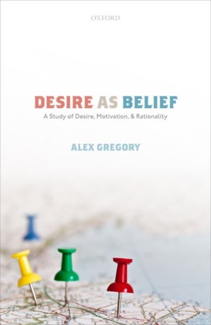 Desire as Belief - A Study of Desire, Motivation, and Rationality