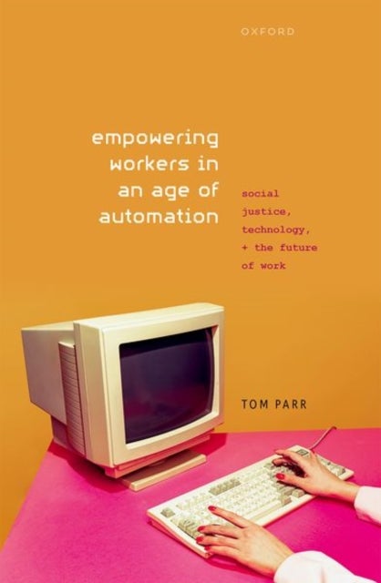 Empowering Workers in an Age of Automation - Social Justice, Technology, and the Future of Work