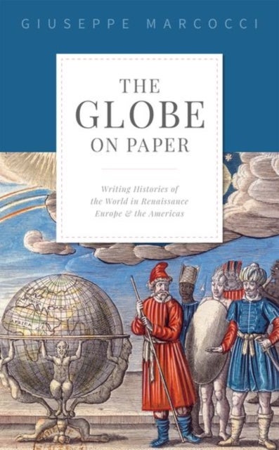 The Globe on Paper - Writing Histories of the World in Renaissance Europe and the Americas