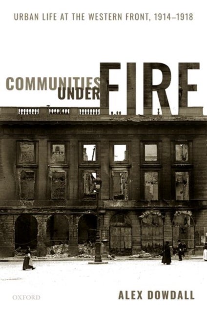Communities under Fire - Urban Life at the Western Front, 1914-1918