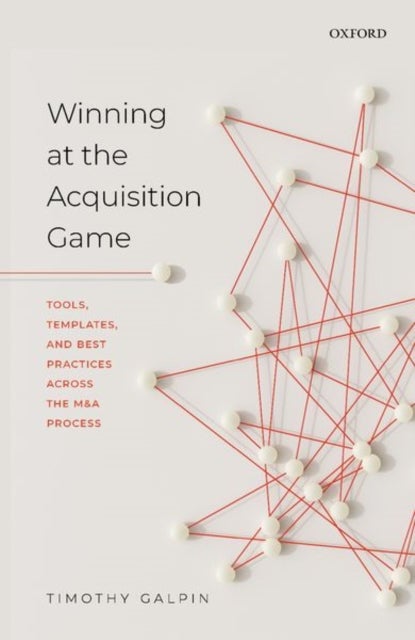 Winning at the Acquisition Game - Tools, Templates, and Best Practices Across the M&A Process