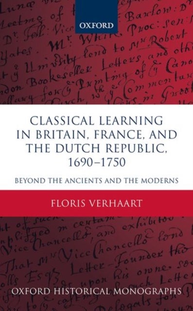 Classical Learning in Britain, France, and the Dutch Republic, 1690-1750 - Beyond the Ancients and the Moderns