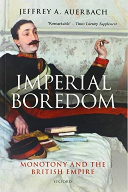Imperial Boredom - Monotony and the British Empire