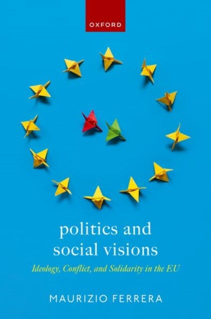 Politics and Social Visions - Ideology, Conflict, and Solidarity in the EU