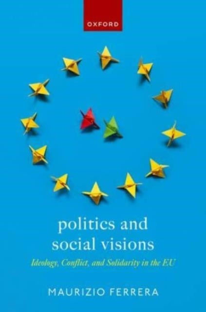 Politics and Social Visions - Ideology, Conflict, and Solidarity in the EU