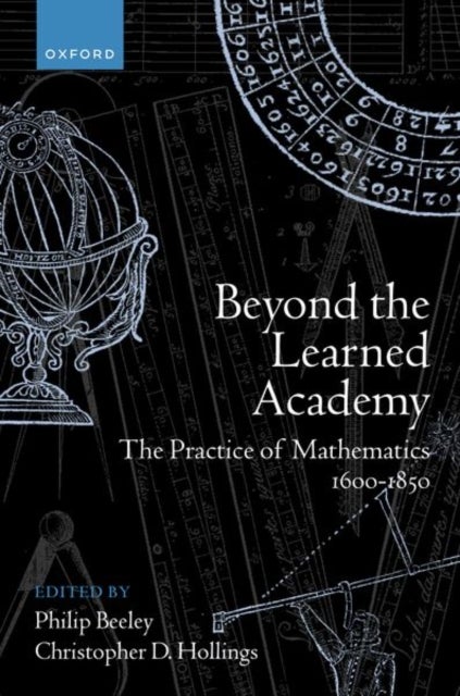 Beyond the Learned Academy - The Practice of Mathematics, 1600-1850