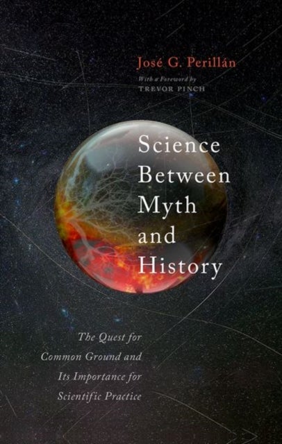 Science Between Myth and History - The Quest for Common Ground and Its Importance for Scientific Practice