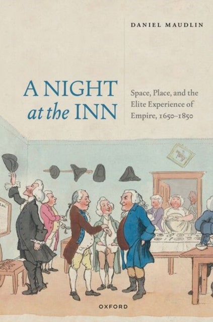 A Night at the Inn - Space, Place, and the Elite Experience of Empire, 1650–1850