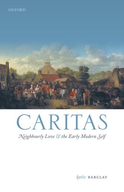 Caritas - Neighbourly Love and the Early Modern Self