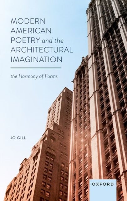 Modern American Poetry and the Architectural Imagination - The Harmony of Forms
