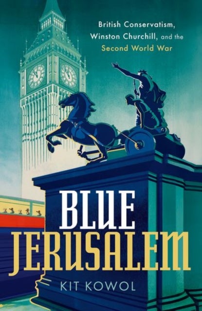 Blue Jerusalem - British Conservatism, Winston Churchill, and the Second World War