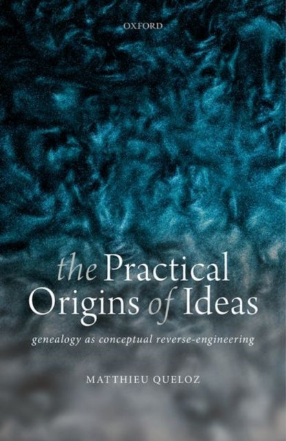 The Practical Origins of Ideas - Genealogy as Conceptual Reverse-Engineering