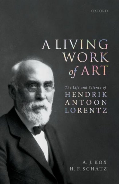 A Living Work of Art - The Life and Science of Hendrik Antoon Lorentz