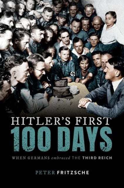 Hitler's First Hundred Days - When Germans Embraced the Third Reich