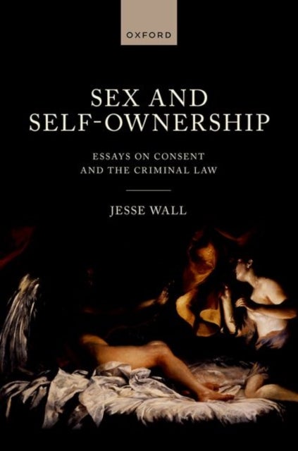 Sex and Self-Ownership - Essays on Consent and the Criminal Law