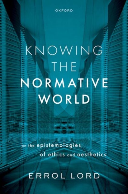 Knowing the Normative World - On the Epistemologies of Ethics and Aesthetics