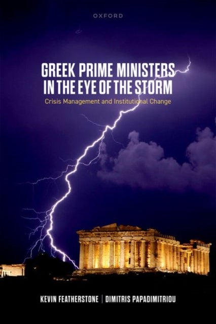 Greek Prime Ministers in the Eye of the Storm - Crisis Management and Institutional Change