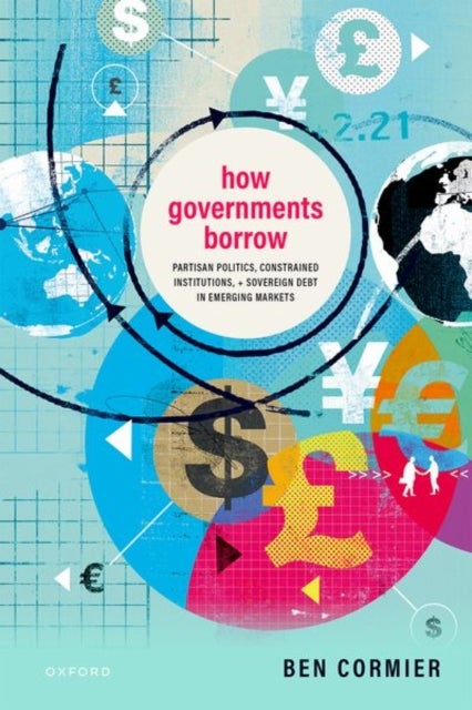 How Governments Borrow - Partisan Politics, Constrained Institutions, and Sovereign Debt in Emerging Markets
