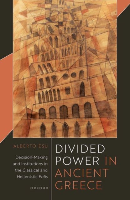 Divided Power in Ancient Greece - Decision-Making and Institutions in the Classical and Hellenistic Polis