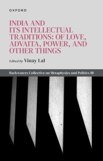India and Its Intellectual Traditions: Of Love, Advaita, Power, and Other Things - Backwaters Collective on Metaphysics and Politics III