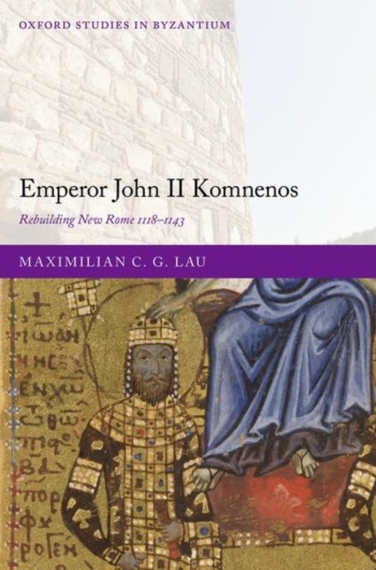 Emperor John II Komnenos - Rebuilding New Rome 1118-1143